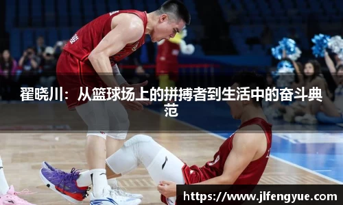 翟晓川：从篮球场上的拼搏者到生活中的奋斗典范