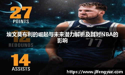 埃文莫布利的崛起与未来潜力解析及其对NBA的影响